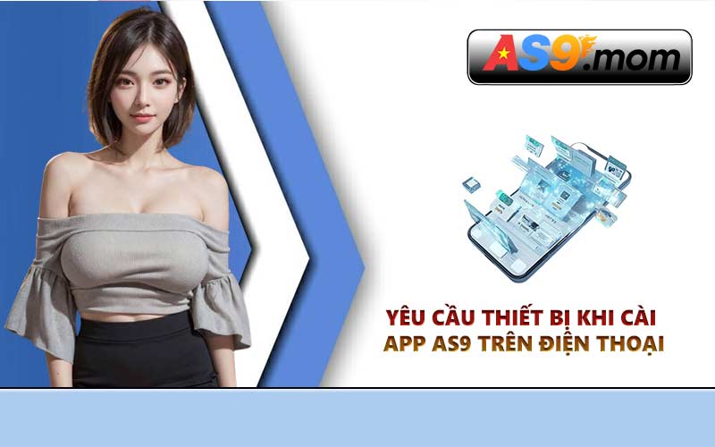 Yêu cầu thiết bị khi cài app AS9 trên điện thoại