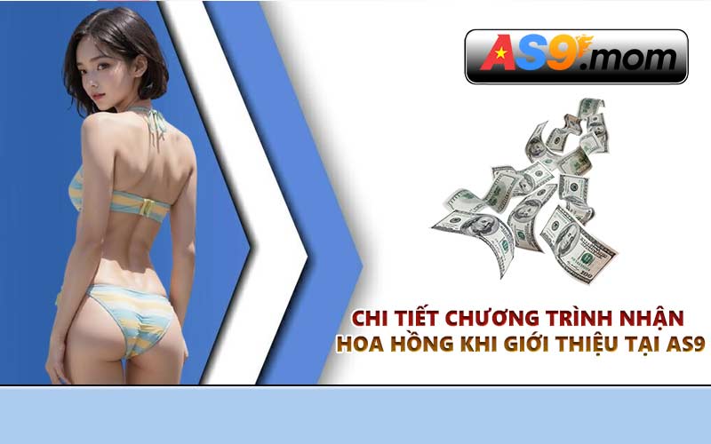 Chi tiết chương trình nhận hoa hồng khi giới thiệu tại AS9