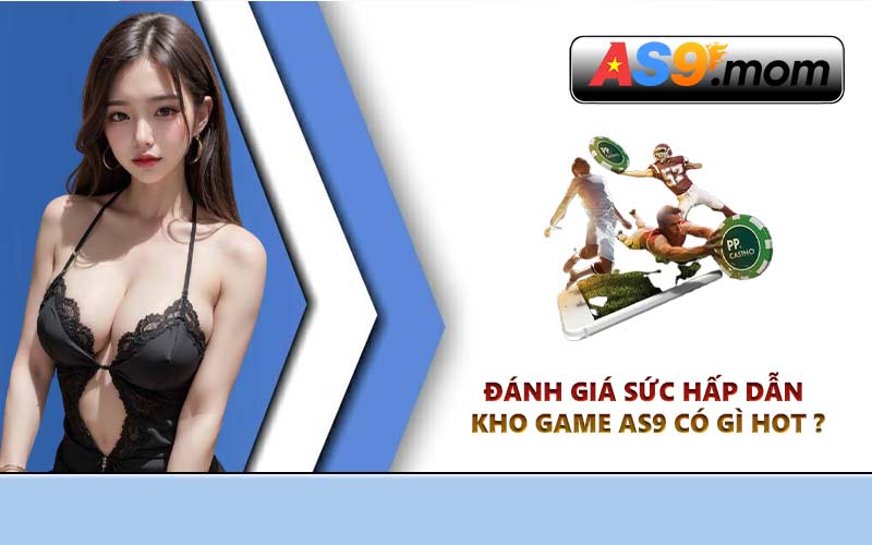 Đánh giá sức hấp dẫn kho game AS9 có gì hot ?