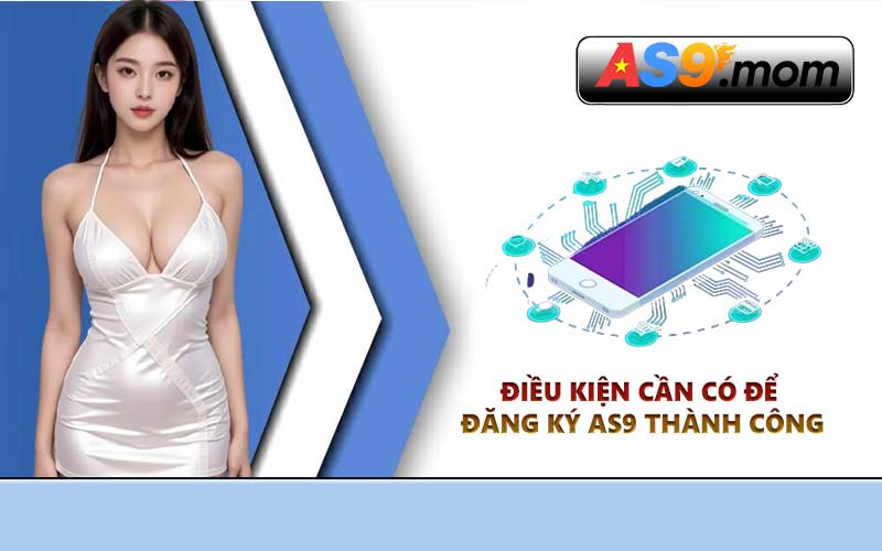 Điều kiện cần có để đăng ký AS9 thành công