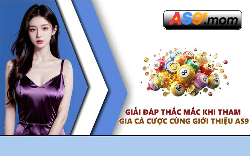Giải đáp thắc mắc khi tham gia cá cược cùng giới thiệu AS9
