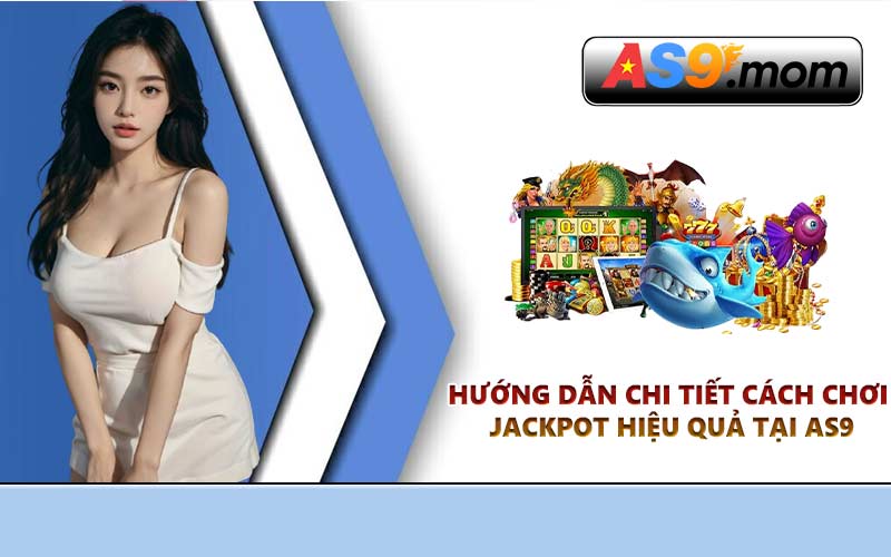 Hướng dẫn chi tiết cách chơi jackpot hiệu quả tại AS9