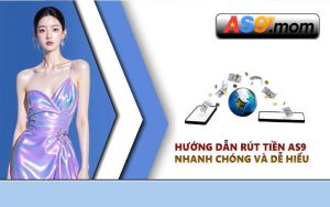 Hướng dẫn rút tiền AS9 nhanh chóng dễ hiểu