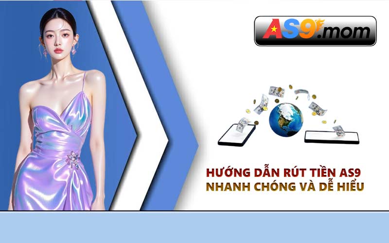 Hướng dẫn rút tiền AS9 nhanh chóng dễ hiểu