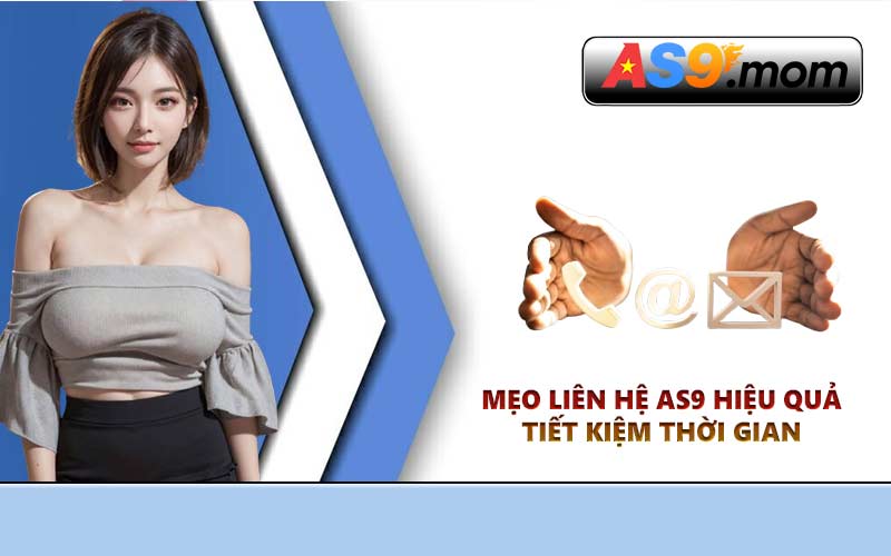 Mẹo liên hệ AS9 hiệu quả, tiết kiệm thời gian