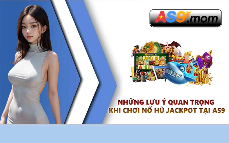 Những lưu ý quan trọng khi chơi nổ hũ jackpot tại AS9