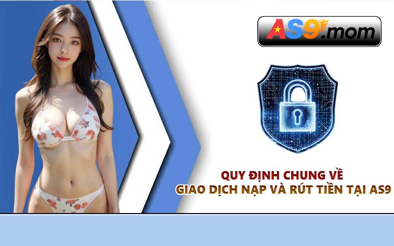 Quy định chung về giao dịch nạp và rút tiền tại AS9
