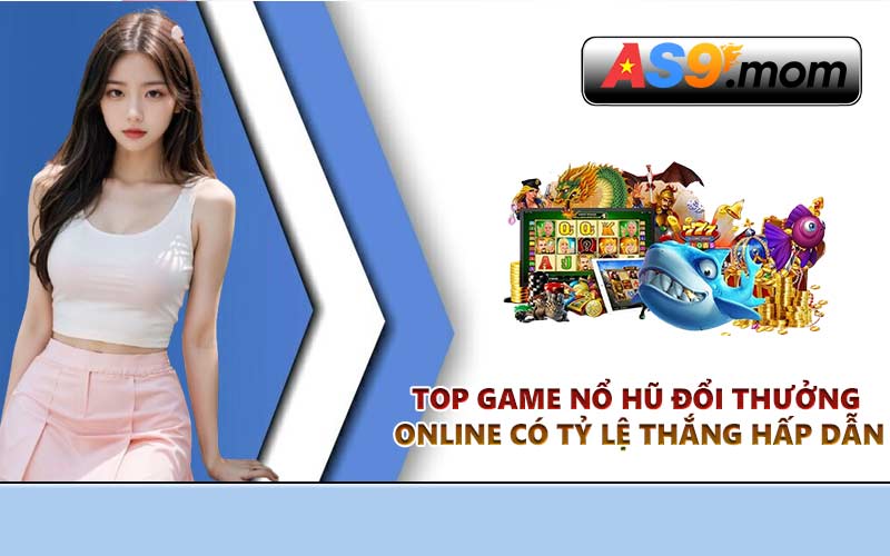 Top game nổ hũ đổi thưởng online có tỷ lệ thắng hấp dẫn