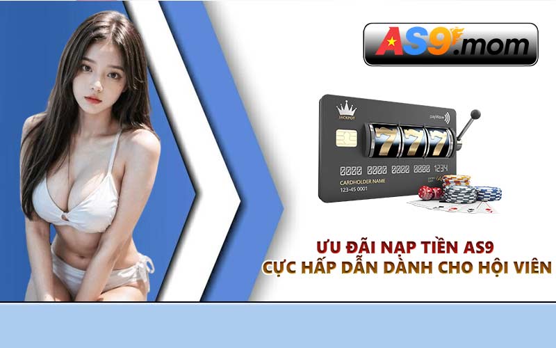 Ưu đãi nạp tiền AS9 cực hấp dẫn dành cho hội viên