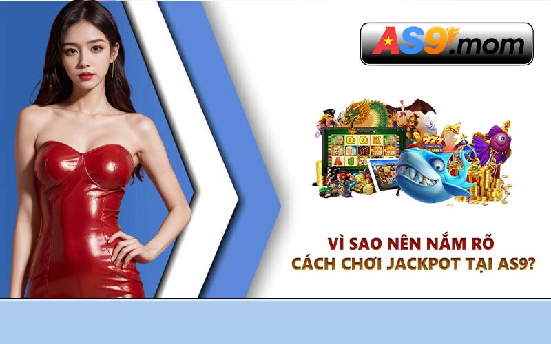 Vì sao nên nắm rõ cách chơi jackpot tại AS9?